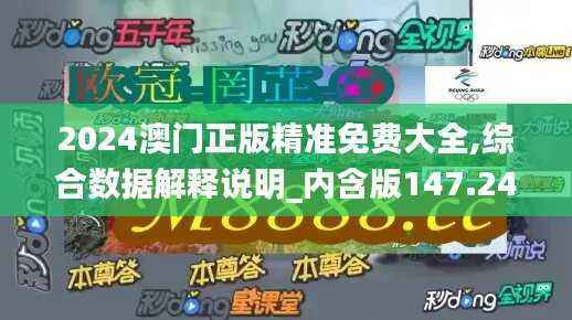 2024澳门正版精准免费大全,综合数据解释说明_内含版147.24