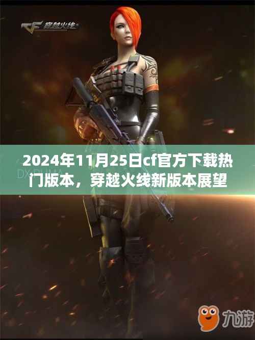 穿越火线新版本展望与深度解析,CF官方下载热门版本的个人观点(附日期)