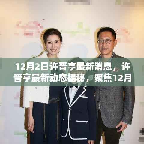 许晋亨最新动态揭秘,聚焦新闻焦点,透视时代独特地位,12月2日报道速递