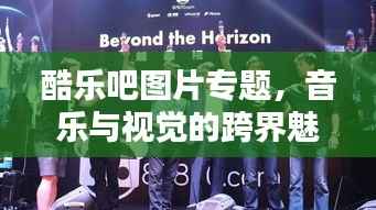 酷乐吧图片专题,音乐与视觉的跨界魅力探索