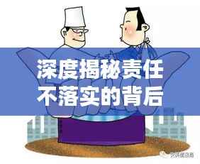 深度揭秘责任不落实的背后原因,责任缺失背后的真相调查