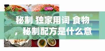秘制 独家用词 食物,秘制配方是什么意思