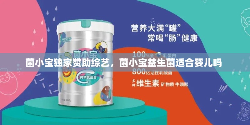 菌小宝独家赞助综艺,菌小宝益生菌适合婴儿吗