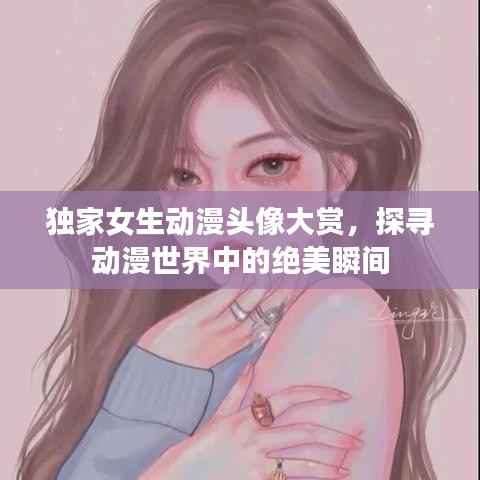 独家女生动漫头像大赏,探寻动漫世界中的绝美瞬间