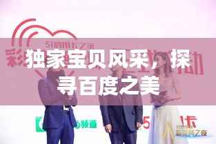独家宝贝风采,探寻百度之美