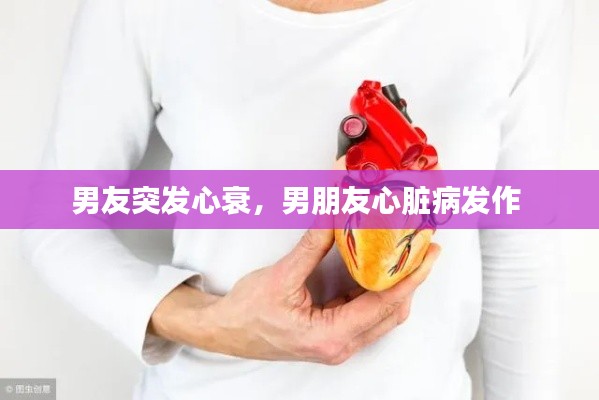 男友突发心衰,男朋友心脏病发作