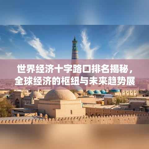 世界经济十字路口排名揭秘,全球经济的枢纽与未来趋势展望