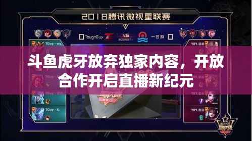 斗鱼虎牙放弃独家内容,开放合作开启直播新纪元