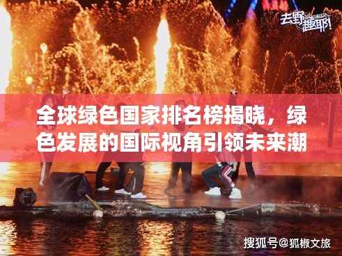 全球绿色国家排名榜揭晓,绿色发展的国际视角引领未来潮流