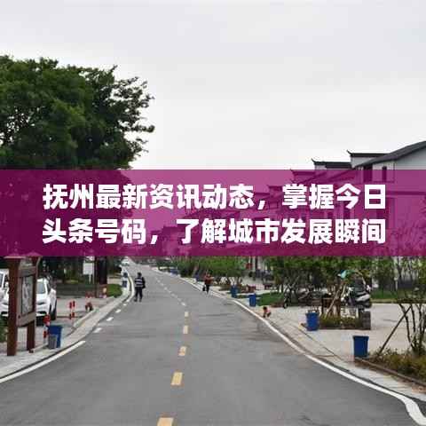 抚州最新资讯动态,掌握今日头条号码,了解城市发展瞬间