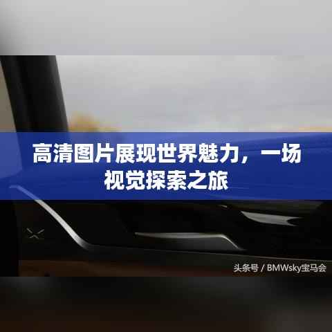 高清图片展现世界魅力,一场视觉探索之旅