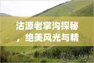 沽源老掌沟探秘,绝美风光与精彩游玩攻略!