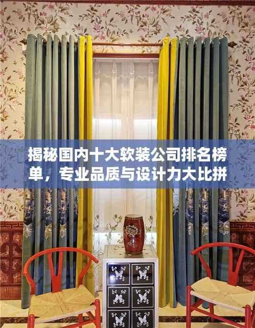 揭秘国内十大软装公司排名榜单,专业品质与设计力大比拼!