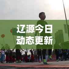 辽源今日动态更新,最新消息一览