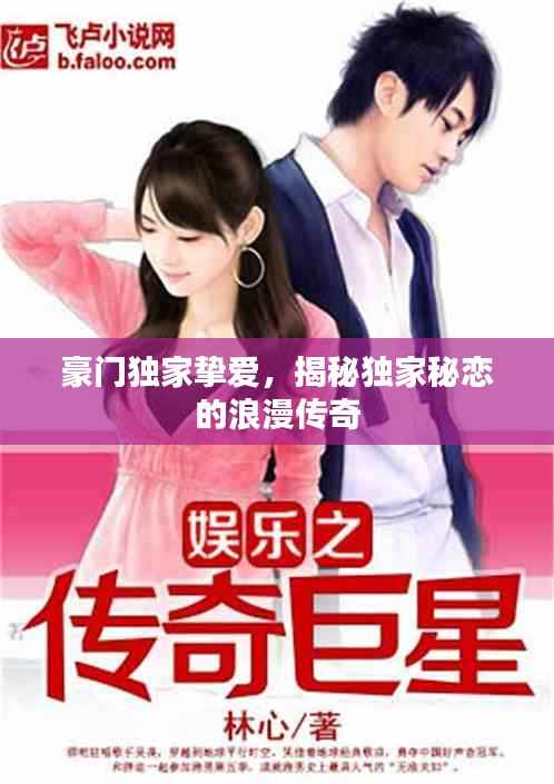 豪门独家挚爱,揭秘独家秘恋的浪漫传奇