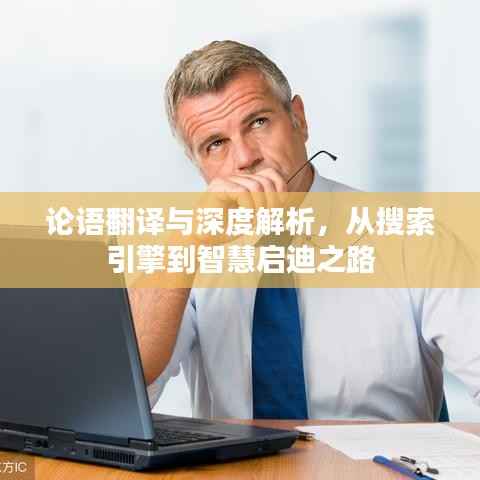 论语翻译与深度解析,从搜索引擎到智慧启迪之路
