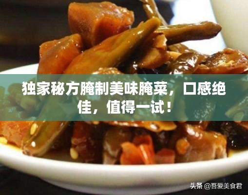 独家秘方腌制美味腌菜，口感绝佳，值得一试！