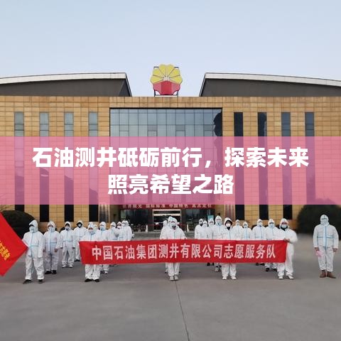 石油测井砥砺前行,探索未来照亮希望之路